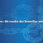 Question : Où vendre des bouteilles anciennes